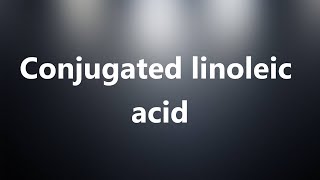 Conjugated linoleic acid  Medical Definition and Pronunciation [upl. by Duke541]