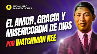 El AMOR la GRACIA y la MISERICORDIA de Dios  Watchman Nee [upl. by Cheria]