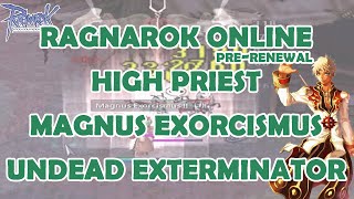 RAGNAROK ONLINE PRE RENEWAL  HIGH PRIEST MAGNUS EXORCISMUS BUILD  AN UNDEAD EXTERMINATOR [upl. by Amri565]