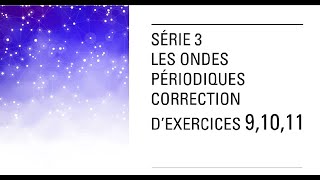 CORRECTION 9 10 11 LES ONDES PERIODIQUES serie3 [upl. by Brigham]