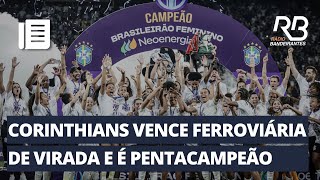 CORINTHIANS vence FERROVIÁRIA e é PENTACAMPEÃO do BRASILEIRÃO [upl. by Antonino]