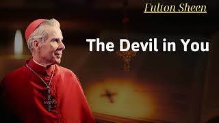 The Devil in You  Fulton Sheen [upl. by Ethbinium240]