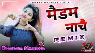 Madam Nache Nache Re Tu To Pade Se Tod Dj Remix Ft Dharam Nandha  Haryanvi Dj Remix Song 2024 [upl. by Vasily]