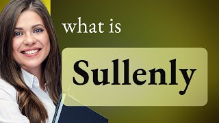 Sullenly — definition of SULLENLY [upl. by Tedra]