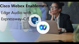 6 Cisco Webex Enablement  Edge Audio with ExpresswayCE [upl. by Diego]