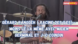 Gerard RANGGEH  Racine des iles  Moins lé la même avec MILIEN GERMINAL et JC COINDIN [upl. by Weight422]