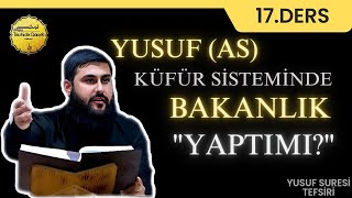 Yusuf Suresi Tefsiri 17Ders  Yusuf Aleyhisselam Küfür Sisteminde Bakanlık Yaptı Mı [upl. by Ulyram617]