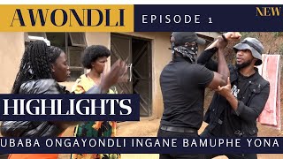 UBABA ONGAYONDLI INGANE BAMUPHE YONA  AWONDLI EPISODE 1 HIGHLIGHTS [upl. by Erialcyram]