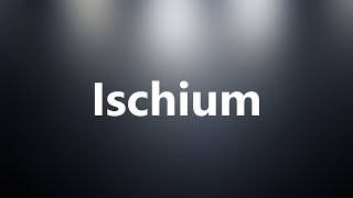 Ischium  Medical Meaning and Pronunciation [upl. by Yusem454]