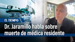 Doctor Carlos Jaramillo se pronuncia tras muerte de médica residente de la U Javeriana  El Tiempo [upl. by Silera165]