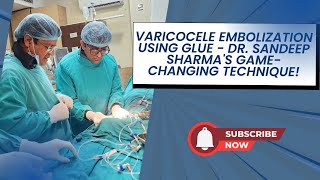 Varicocele Embolization Using Glue  Dr Sandeep Sharmas GameChanging Technique [upl. by Tabbitha]