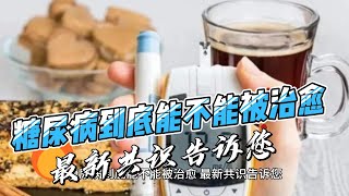 糖尿病到底能不能被治愈，最新共识告诉您 [upl. by Taite]