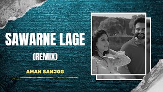 Sawarne lage Remix  AMAN SANJOG  Jaccky  Kritika  Mitron  New Love Song  Full Remix Video [upl. by Einnhoj]