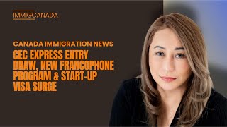 Canada Immigration News CEC Express Entry Draw New Francophone Program amp StartUp Visa Surge [upl. by Aicek]