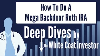 How To Do A Mega Backdoor Roth IRA  A Deep Dive by The White Coat Investor [upl. by Haianeb631]