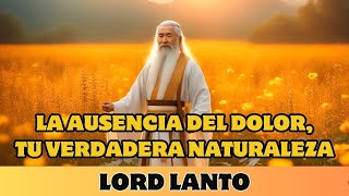 LORD LANTO LA AUSENCIA DEL DOLOR TU VERDADERA NATURALEZA [upl. by Kobi]