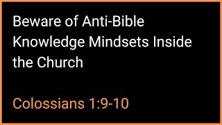 Beware of AntiBible Knowledge Mindsets Inside the Church  Colossians 1910 [upl. by Anialem]