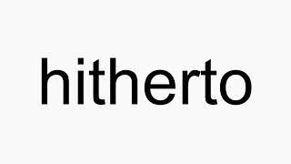 How to pronounce hitherto [upl. by Alarick764]