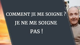 COMMENT JE ME SOIGNE  JE VOUS DIS TOUT [upl. by Hylton]