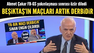 Ahmet Çakar FBGS yakınlaşması sonrası özür diledi Beşiktaşın maçları artık derbidir [upl. by Bail]