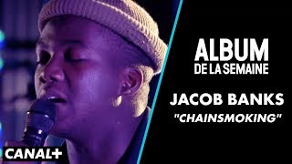 Jacob Banks  quotChainsmokingquot Live  Album de la Semaine  CANAL [upl. by Llirrem640]