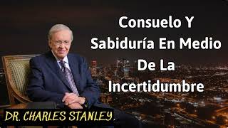 Consuelo Y Sabiduría En Medio De La Incertidumbre  Charles Stanley [upl. by Tattan]