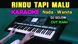 RINDU TAPI MALU  Cut Rani  KARAOKE Nada Wanita  DJ SELOW [upl. by Linehan28]