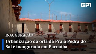 Urbanização da orla da Praia Pedra do Sal é inaugurada em Parnaíba [upl. by Richardson]