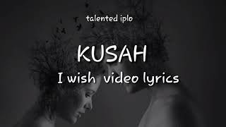 Kusah  I wish  Official Video lyrics [upl. by Waldack894]