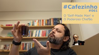 O SelfMade Man e O Poderoso Chefão Cafezinho 061 [upl. by Sidwel]