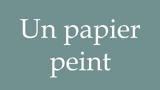 How to Pronounce Un papier peint A wallpaper Correctly in French [upl. by Eelrahs139]