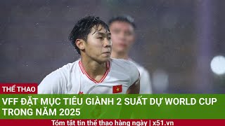 VFF đặt mục tiêu giành 2 suất dự World Cup trong năm 2025 [upl. by Abbye]