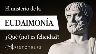 LA EUDAIMONÍA Aristóteles  ¿Qué es la FELICIDAD VIRTUOSA según la FILOSOFÍA CLÁSICA [upl. by Georgette130]