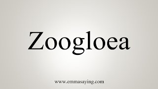 How To Say Zoogloea [upl. by Htiderem503]