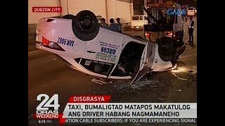 24 Oras Taxi bumaligtad matapos makatulog ang driver habang nagmamaneho [upl. by Calisa]