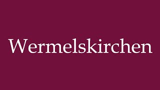 How to Pronounce Wermelskirchen Correctly in German [upl. by Oiramat]