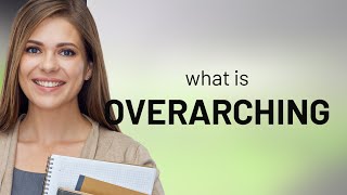 Understanding quotOverarchingquot A Comprehensive Guide [upl. by Iror379]