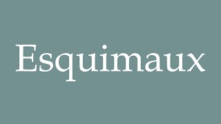 How to Pronounce Esquimaux Eskimos Correctly in French [upl. by Adroj31]