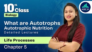 What are Autotrophs Autotrophic Nutrition  Life Processes Chapter 5 L2  CBSE Class 10 Biology [upl. by Aicekal]