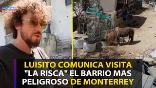 LUISITO COMUNICA VISITÓ quotLA RISCAquot BARRIO MAS PELIGROSO DE MONTERREY luisitocomunica larisca [upl. by Nine]