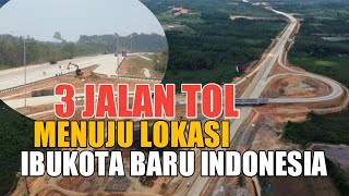 LUAR BIASA ADA 3 JALAN TOL MENUJU LOKASI IBUKOTA BARU INDONESIA [upl. by Eaton189]