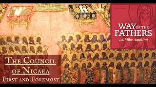 22 The Council of Nicaea First and Foremost  Way of the Fathers with Mike Aquilina [upl. by Baer]