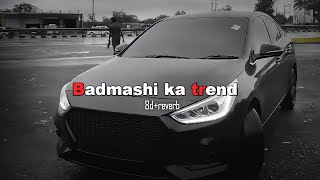 Badmashi ka trend  8d  reverb [upl. by Adrianne]