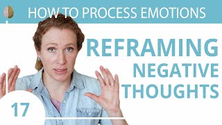 Reframe Your Negative Thoughts Change How You See the World 1730 How to Process Emotions [upl. by Ioab]