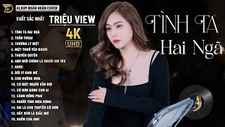 TÌNH TA HAI NGÃ ♫ 2810 Nghe Thử 01 Lần Đảm Bảo Bạn Sẽ Nghiện NGÂN NGÂN COVER TRIỆU VIEW HAY NHẤT [upl. by Drais]