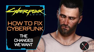 Cyberpunk 2077 How to Fix Cyberpunk The Changes We Want [upl. by Anyl974]