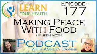 ▶ Making Peace With Food  Geneen Roth amp Ashley James  177 ◀ [upl. by Vigen]