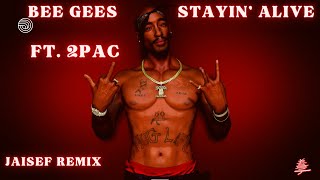 Bee Gees  Stayin Alive Ft 2Pac  Jaisef Remix [upl. by Nayhr977]