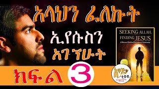 አላህን ፈለኩት ኢየሱስን አገኘሁት  ክፍል ሶስት 3 ትረካ  እውነተኛ ታሪክ [upl. by Erdah]