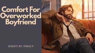 Comfort For Overworked Boyfriend M4F ASMR Roleplay Established Relationship Reverse Comfort [upl. by Polish]